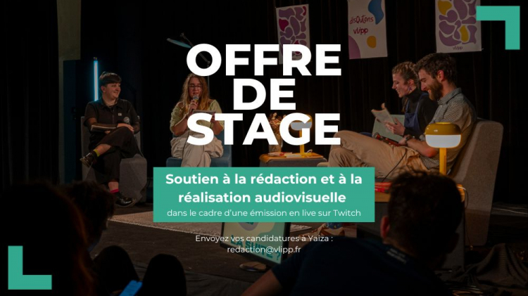 vlipp - OFFRE DE STAGE : Soutien à la rédaction et à la réalisation audiovisuelle dans le cadre d’une émission en live sur Twitch